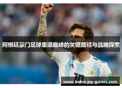 阿根廷豪门足球重返巅峰的关键路径与战略探索